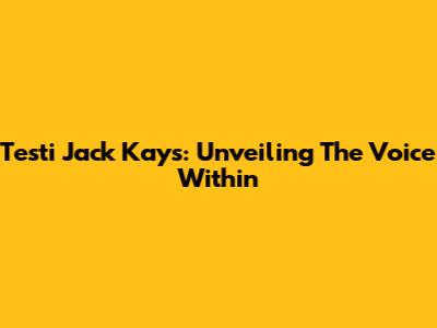 Testi Jack Kays: Unveiling The Voice Within