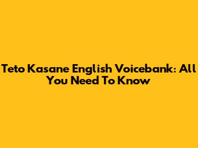 Teto Kasane English Voicebank: All You Need To Know