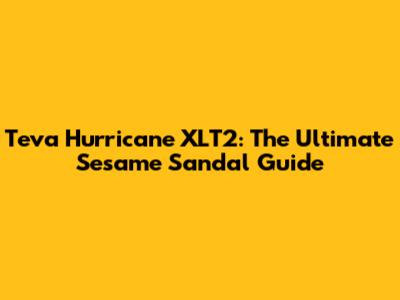 Teva Hurricane XLT2: The Ultimate Sesame Sandal Guide
