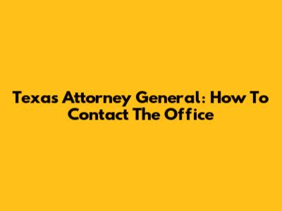 Texas Attorney General: How To Contact The Office