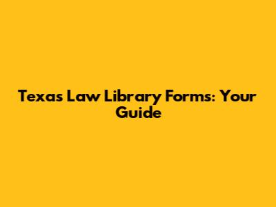 Texas Law Library Forms: Your Guide