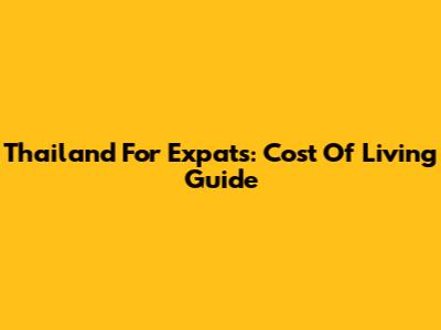 Thailand For Expats: Cost Of Living Guide