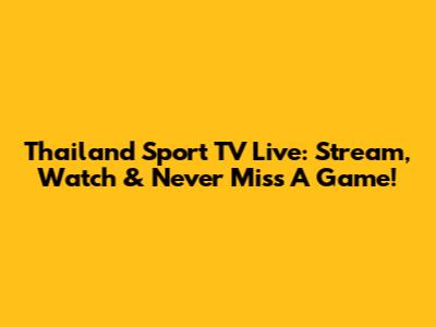 Thailand Sport TV Live: Stream, Watch & Never Miss A Game!