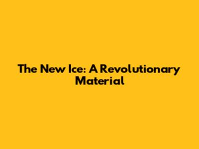 The "New Ice": A Revolutionary Material