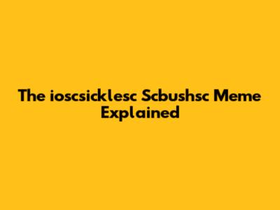 The "ioscsicklesc Scbushsc" Meme Explained