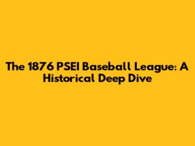 The 1876 PSEI Baseball League: A Historical Deep Dive