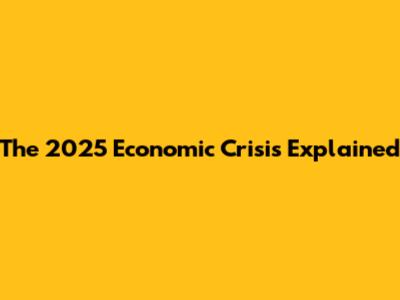 The 2025 Economic Crisis Explained