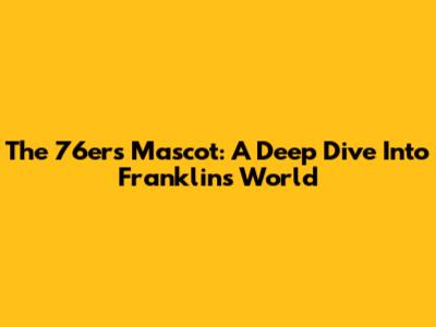 The 76ers' Mascot: A Deep Dive Into Franklin's World