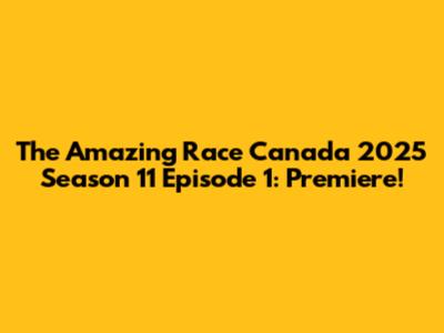 The Amazing Race Canada 2025 Season 11 Episode 1: Premiere!