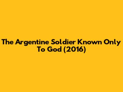 The Argentine Soldier Known Only To God (2016)