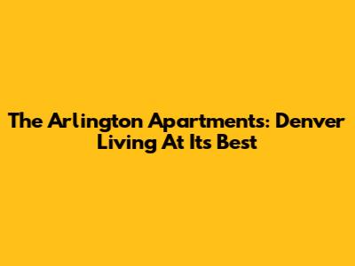 The Arlington Apartments: Denver Living At Its Best