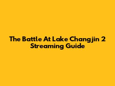 The Battle At Lake Changjin 2 Streaming Guide