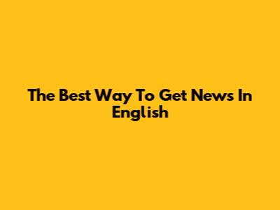 The Best Way To Get News In English