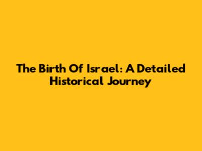The Birth Of Israel: A Detailed Historical Journey
