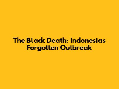 The Black Death: Indonesia's Forgotten Outbreak