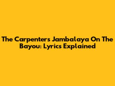 The Carpenters' Jambalaya On The Bayou: Lyrics Explained
