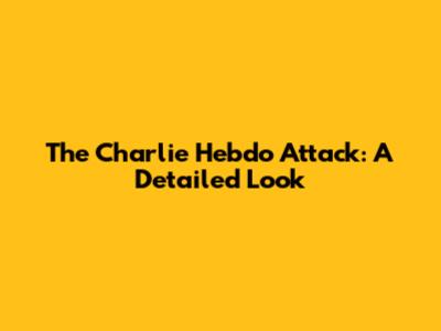 The Charlie Hebdo Attack: A Detailed Look