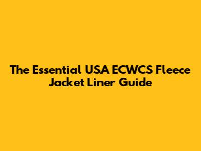 The Essential USA ECWCS Fleece Jacket Liner Guide