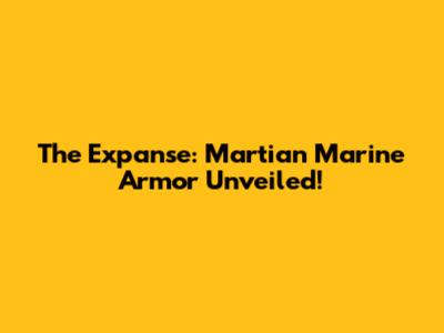 The Expanse: Martian Marine Armor Unveiled!