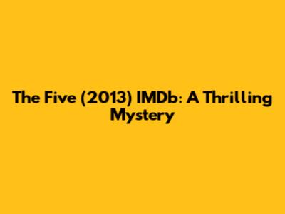 The Five (2013) IMDb: A Thrilling Mystery