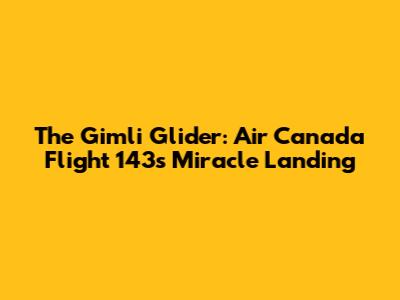 The Gimli Glider: Air Canada Flight 143's Miracle Landing