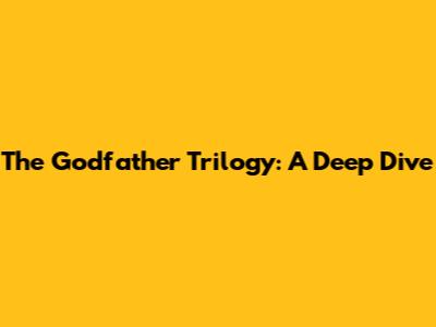The Godfather Trilogy: A Deep Dive