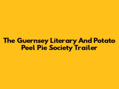 The Guernsey Literary And Potato Peel Pie Society Trailer