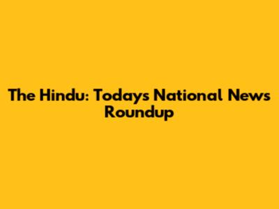 The Hindu: Today's National News Roundup