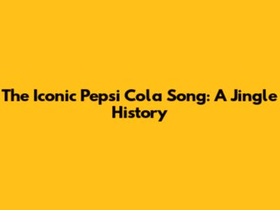 The Iconic Pepsi Cola Song: A Jingle History
