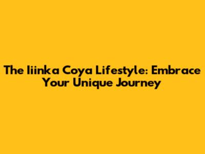 The Iiinka Coya Lifestyle: Embrace Your Unique Journey