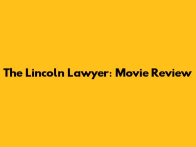 The Lincoln Lawyer: Movie Review