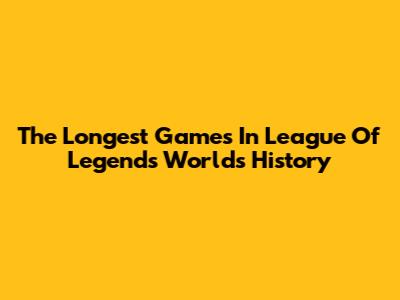 The Longest Games In League Of Legends Worlds History