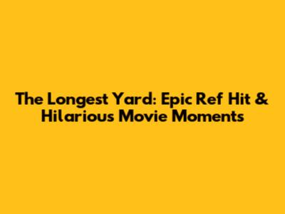 The Longest Yard: Epic Ref Hit & Hilarious Movie Moments