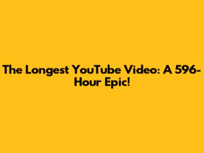The Longest YouTube Video: A 596-Hour Epic!