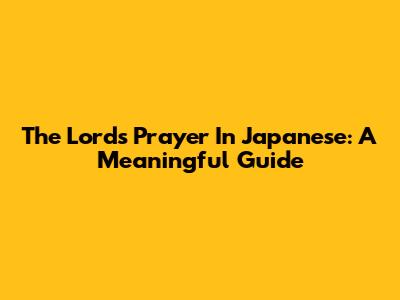 The Lord's Prayer In Japanese: A Meaningful Guide