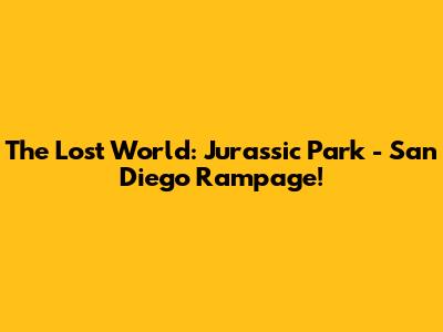 The Lost World: Jurassic Park - San Diego Rampage!