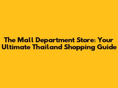 The Mall Department Store: Your Ultimate Thailand Shopping Guide