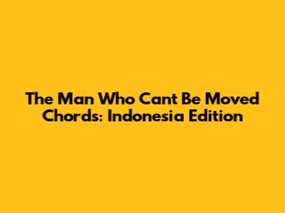 The Man Who Can't Be Moved Chords: Indonesia Edition