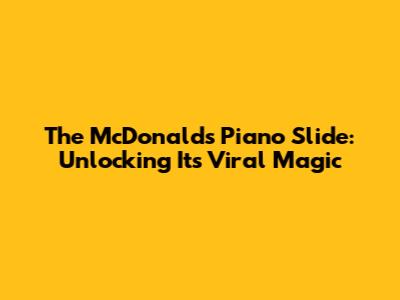 The McDonald's Piano Slide: Unlocking Its Viral Magic