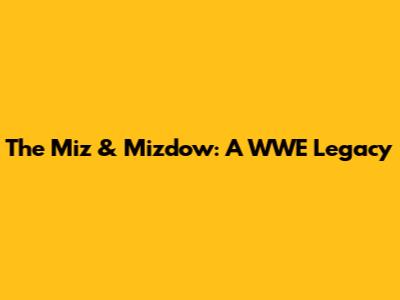 The Miz & Mizdow: A WWE Legacy