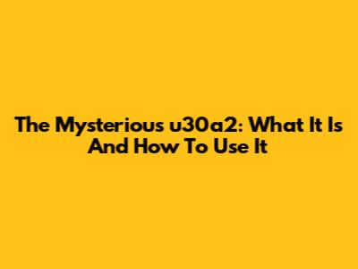The Mysterious 'u30a2': What It Is And How To Use It