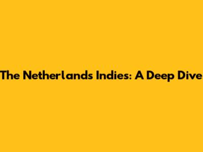 The Netherlands Indies: A Deep Dive