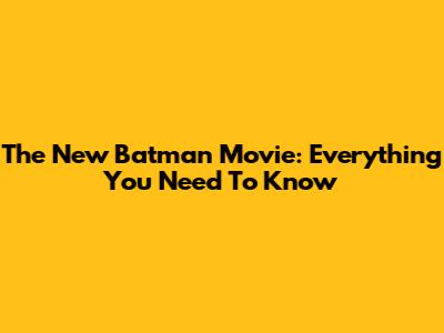 The New Batman Movie: Everything You Need To Know