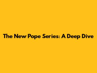 The New Pope Series: A Deep Dive