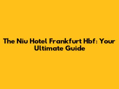 The Niu Hotel Frankfurt Hbf: Your Ultimate Guide
