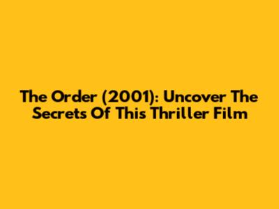 The Order (2001): Uncover The Secrets Of This Thriller Film