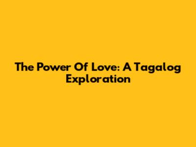 The Power Of Love: A Tagalog Exploration
