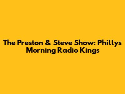 The Preston & Steve Show: Philly's Morning Radio Kings