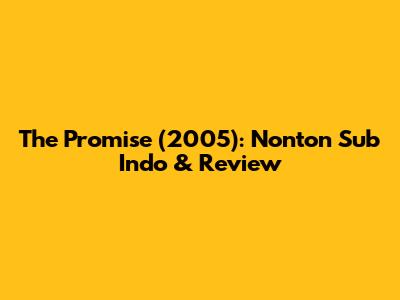 The Promise (2005): Nonton Sub Indo & Review
