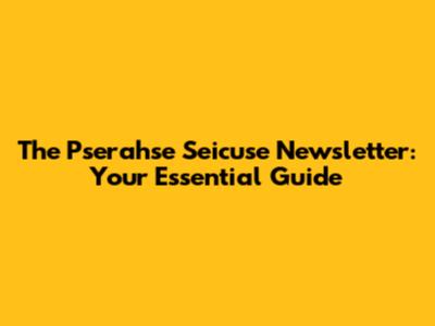 The Pserahse Seicuse Newsletter: Your Essential Guide